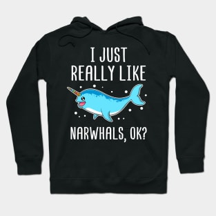 I Just Really Like Narwhals OK? Gift for Narwhal Lover Hoodie